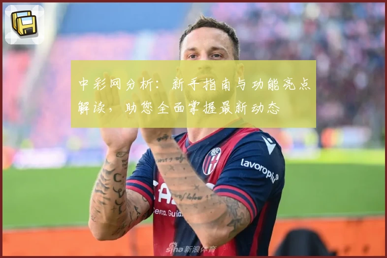 中彩网分析:新手指南与功能亮点解读,助您全面掌握最新动态