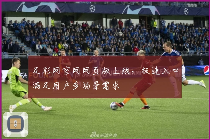 足彩网官网网页版上线，极速入口满足用户多场景需求