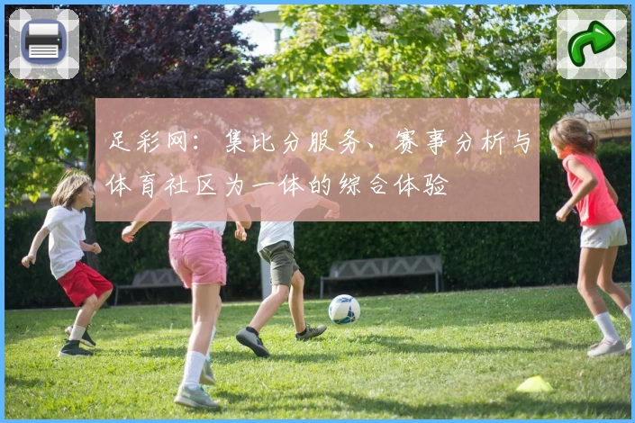 足彩网：集比分服务、赛事分析与体育社区为一体的综合体验