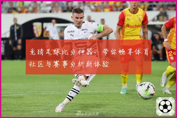 竞猜足球比分神器，带你畅享体育社区与赛事分析新体验